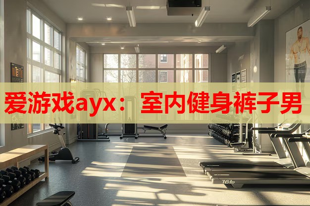 爱游戏ayx：室内健身裤子男