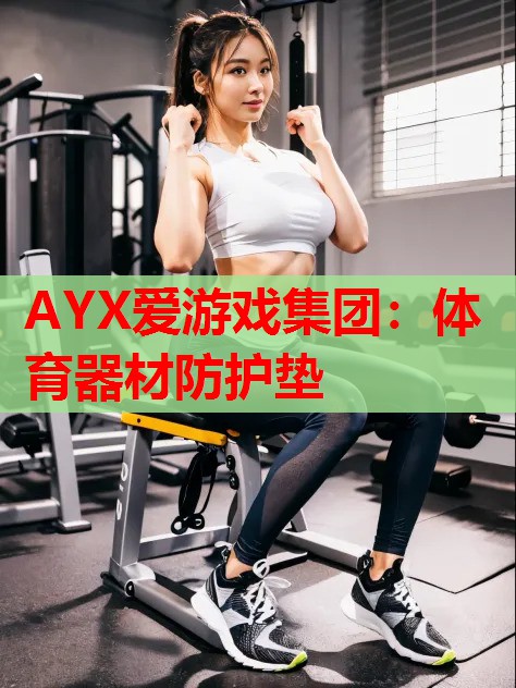 AYX爱游戏集团：体育器材防护垫