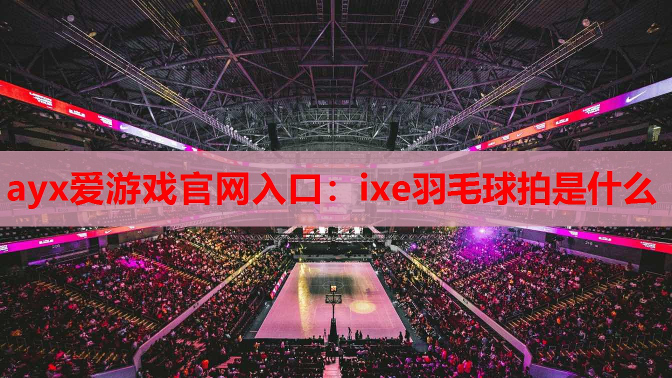 ixe羽毛球拍是什么